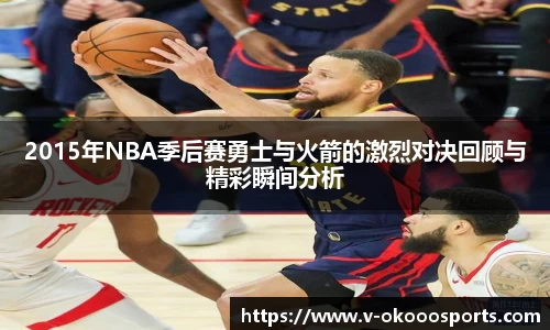 2015年NBA季后赛勇士与火箭的激烈对决回顾与精彩瞬间分析