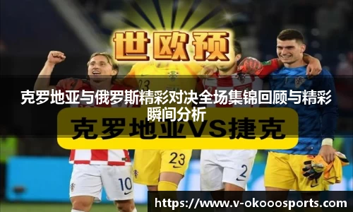 克罗地亚与俄罗斯精彩对决全场集锦回顾与精彩瞬间分析