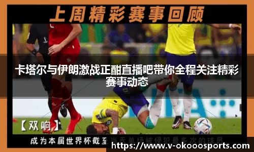 卡塔尔与伊朗激战正酣直播吧带你全程关注精彩赛事动态