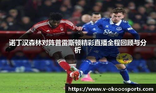 诺丁汉森林对阵普雷斯顿精彩直播全程回顾与分析