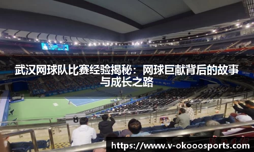 武汉网球队比赛经验揭秘：网球巨献背后的故事与成长之路