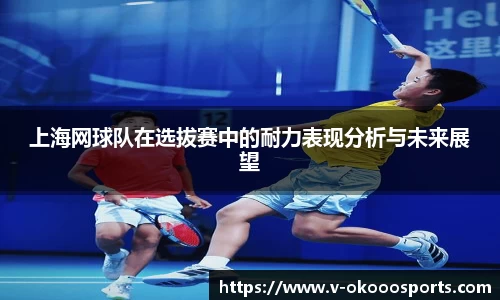 上海网球队在选拔赛中的耐力表现分析与未来展望