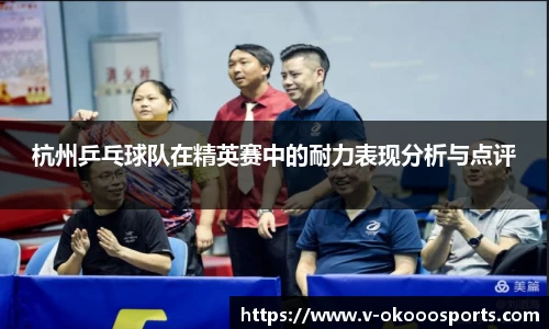 杭州乒乓球队在精英赛中的耐力表现分析与点评